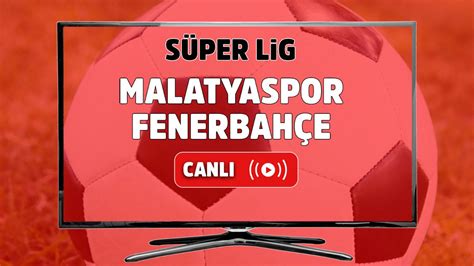 ﻿Fenerbahçe malatyaspor canlı izle bet: Yeni Malatyaspor Fenerbahçe beIN Sports canlı ve şifresiz izle
